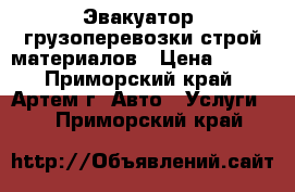   Эвакуатор, грузоперевозки строй материалов › Цена ­ 999 - Приморский край, Артем г. Авто » Услуги   . Приморский край